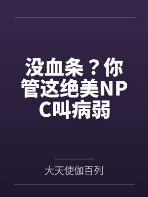 没血条？你管这绝美NPC叫病弱封面