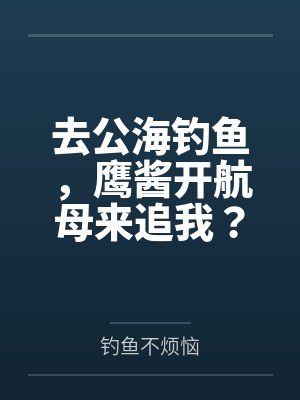 去公海钓鱼,鹰酱开航母来追我?封面