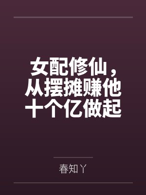 女配修仙，从摆摊赚他十个亿做起封面