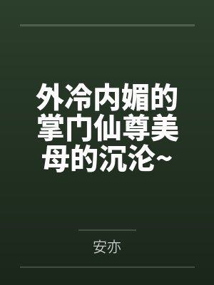 外冷内媚的掌门仙尊美母的沉沦~被我用肉棒与妹妹的秘制法器调教到夜夜求肏,姐妹花在调教下堕落成臣服在我封面