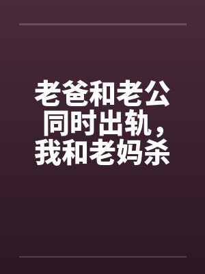 老爸和老公同时出轨,我和老妈杀疯了封面