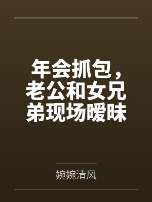 年会抓包，老公和女兄弟现场暧昧封面