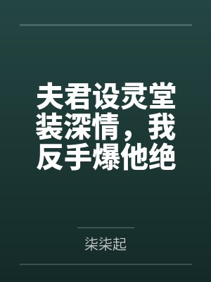 夫君设灵堂装深情，我反手爆他绝嗣瓜封面