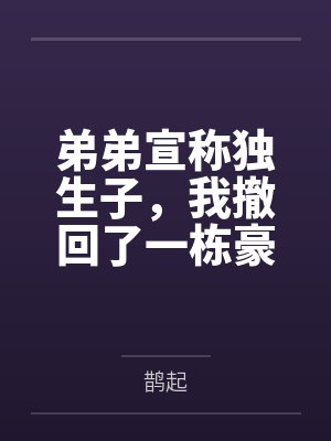 弟弟宣称独生子，我撤回了一栋豪宅封面