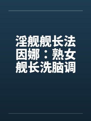 淫舰舰长法因娜：熟女舰长洗脑调教0103封面