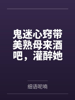 鬼迷心窍带美熟母来酒吧，灌醉她想乱伦，没想到被好色同学捷足先登！——透过门缝，亲眼看着醉醺醺的美母被封面