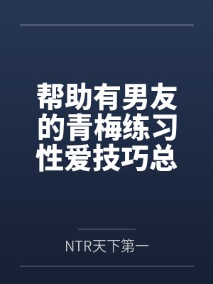 帮助有男友的青梅练习性爱技巧总感觉有什么不对劲封面