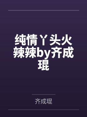 纯情丫头火辣辣by齐成琨封面