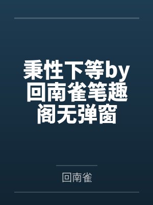 秉性下等by回南雀笔趣阁无弹窗封面