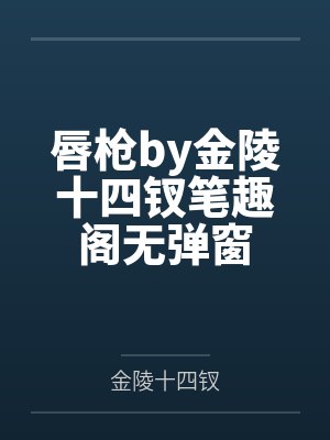 唇枪by金陵十四钗笔趣阁无弹窗封面