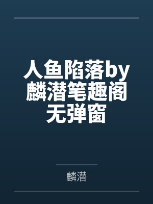 人鱼陷落by麟潜笔趣阁无弹窗封面