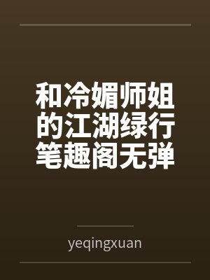和冷媚师姐的江湖绿行笔趣阁无弹窗封面