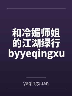 和冷媚师姐的江湖绿行byyeqingxuan笔趣阁无弹窗封面