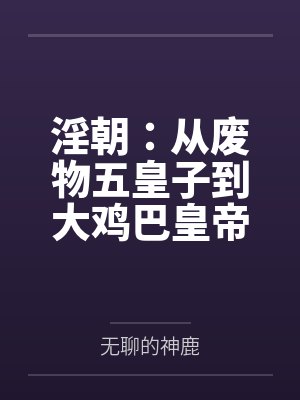 淫朝：从废物五皇子到大鸡巴皇帝的征途by无聊的神鹿封面