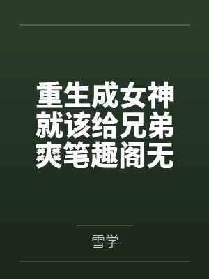 重生成女神就该给兄弟爽笔趣阁无弹窗封面