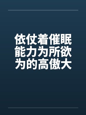 依仗着催眠能力为所欲为的高傲大小姐by佚名封面