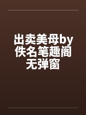 出卖美母by佚名笔趣阁无弹窗封面