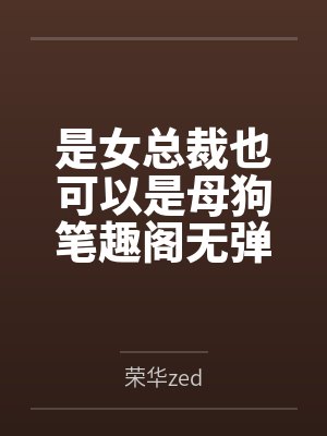 是女总裁也可以是母狗笔趣阁无弹窗封面