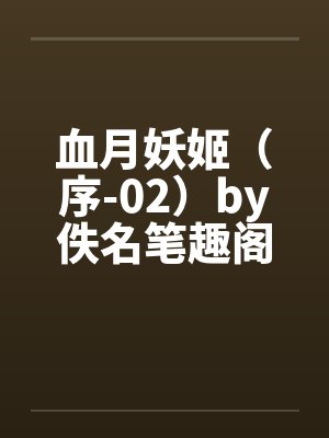 血月妖姬（序-02）by佚名笔趣阁无弹窗封面