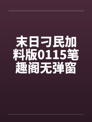末日刁民加料版0115笔趣阁无弹窗封面