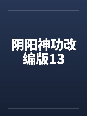 阴阳神功改编版13笔趣阁无弹窗