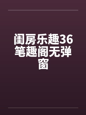 闺房乐趣36笔趣阁无弹窗封面