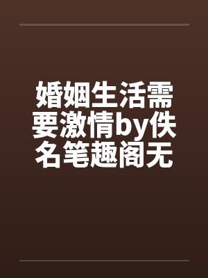 婚姻生活需要激情by佚名笔趣阁无弹窗封面