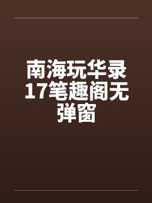 南海玩华录17笔趣阁无弹窗封面