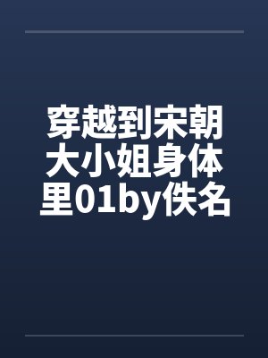 穿越到宋朝大小姐身体里01by佚名封面