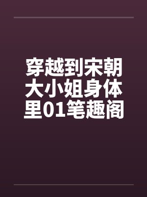 穿越到宋朝大小姐身体里01笔趣阁无弹窗封面