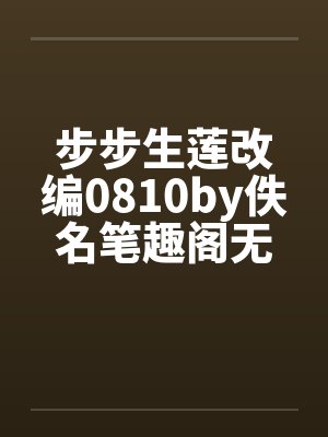 步步生莲改编0810by佚名笔趣阁无弹窗封面