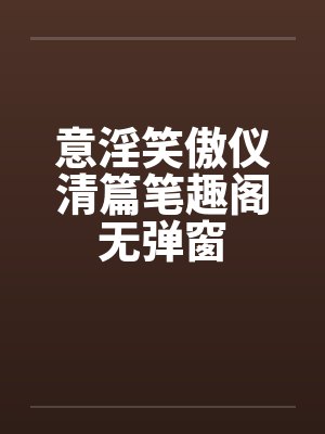 意淫笑傲仪清篇笔趣阁无弹窗封面