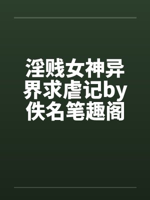 淫贱女神异界求虐记by佚名笔趣阁无弹窗封面