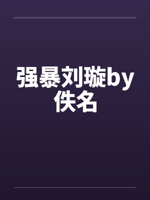 强暴刘璇by佚名封面