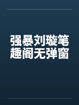 强暴刘璇笔趣阁无弹窗封面
