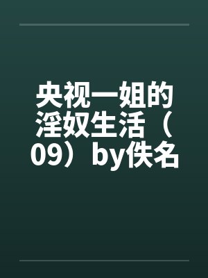 央视一姐的淫奴生活（09）by佚名笔趣阁无弹窗封面