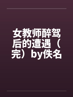 女教师醉驾后的遭遇（完）by佚名封面