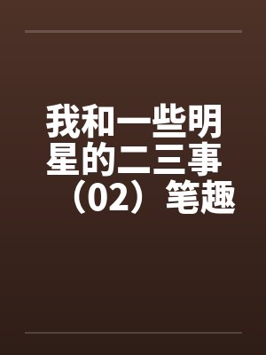 我和一些明星的二三事（02）笔趣阁无弹窗封面