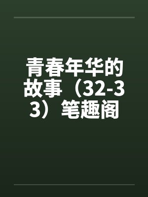 青春年华的故事（32-33）笔趣阁无弹窗封面