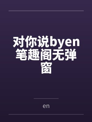 对你说byen笔趣阁无弹窗封面