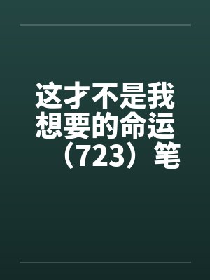 这才不是我想要的命运（723）笔趣阁无弹窗封面