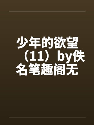 少年的欲望（11）by佚名笔趣阁无弹窗封面