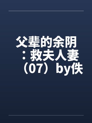 父辈的余阴：救夫人妻（07）by佚名封面