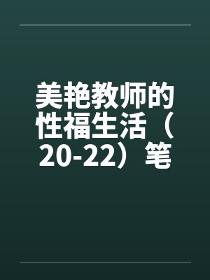 美艳教师的性福生活（20-22）笔趣阁无弹窗封面