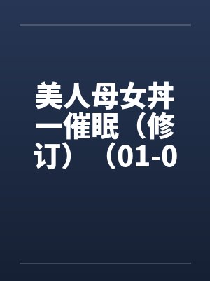 美人母女丼一催眠（修订）（01-06）by佚名封面