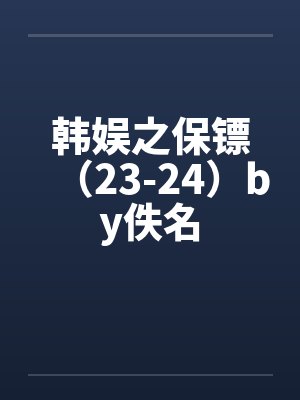 韩娱之保镖（23-24）by佚名封面