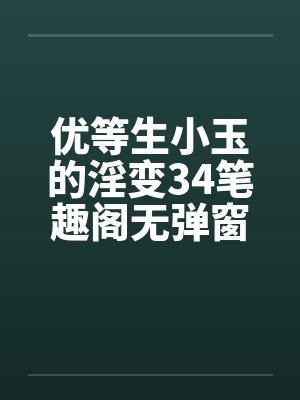 优等生小玉的淫变34笔趣阁无弹窗封面