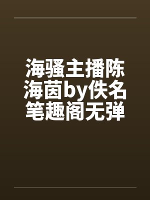 海骚主播陈海茵by佚名笔趣阁无弹窗封面