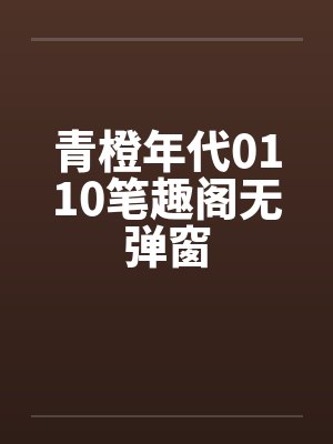 青橙年代0110笔趣阁无弹窗封面