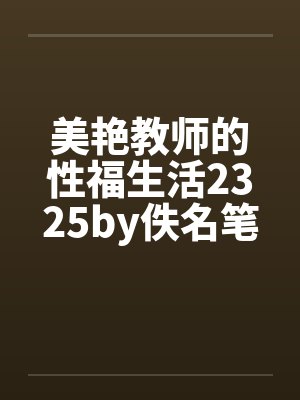美艳教师的性福生活2325by佚名笔趣阁无弹窗封面